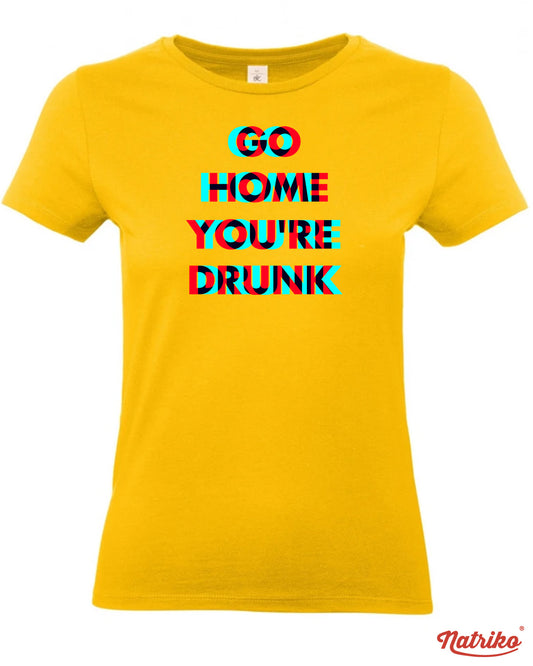 Dámské tričko s potiskem Go home you are drunk