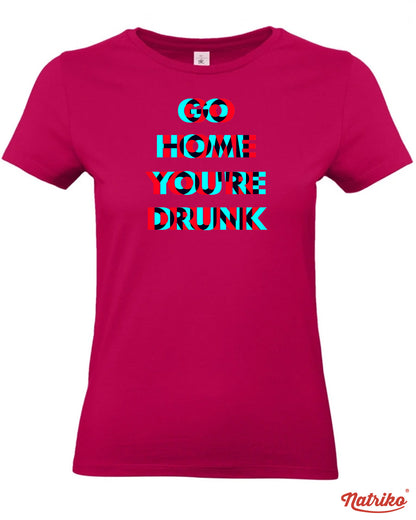 Dámské tričko s potiskem Go home you are drunk