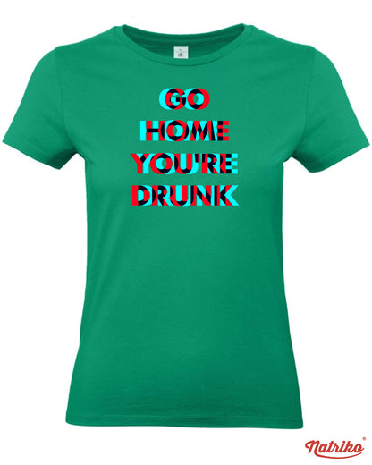 Dámské tričko s potiskem Go home you are drunk